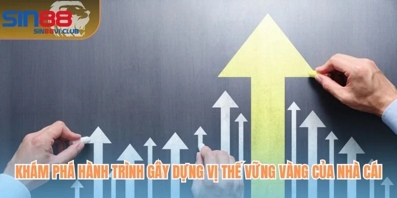 Khám phá hành trình gây dựng vị thế vững vàng của nhà cái