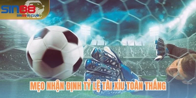 Mẹo nhận định tỷ lệ tài xỉu toàn thắng