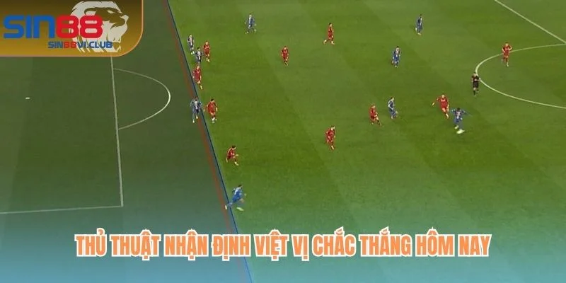 Thủ thuật nhận định việt vị chắc thắng hôm nay